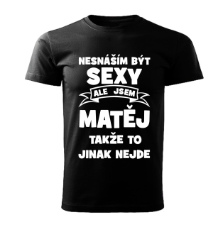 Pánské  tričko Nesnáším být SEXY ale jsem MATĚJ takže to jinak nejde černé 