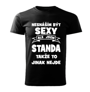 Pánské  tričko Nesnáším být SEXY ale jsem STANDA takže to jinak nejde černé 