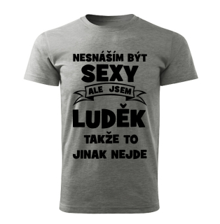 Pánské  tričko Nesnáším být SEXY ale jsem LUDĚK takže to jinak nejde šedý melír 