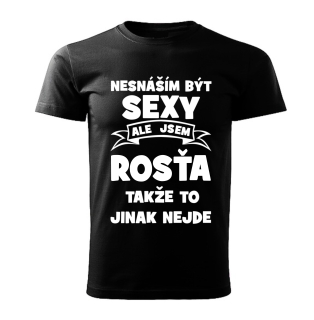 Pánské  tričko Nesnáším být SEXY ale jsem ROSŤA takže to jinak nejde černé 