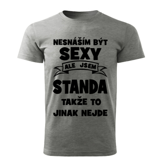 Pánské  tričko Nesnáším být SEXY ale jsem STANDA takže to jinak nejde šedý melír 