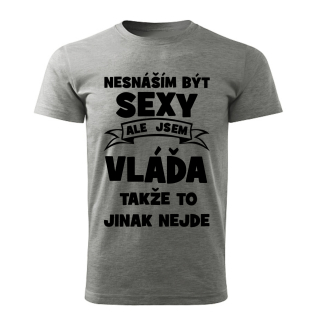 Pánské  tričko Nesnáším být SEXY ale jsem VLÁĎA takže to jinak nejde šedý melír 