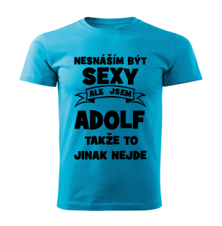 Pánské  tričko Nesnáším být SEXY ale jsem ADOLF takže to jinak nejde tyrkysové 