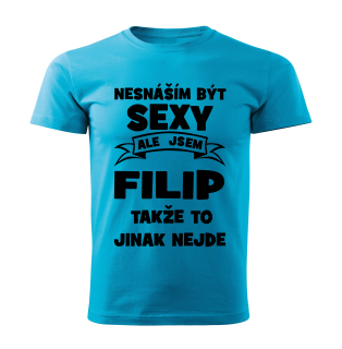 Pánské  tričko Nesnáším být SEXY ale jsem FILIP takže to jinak nejde tyrkysové 