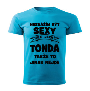 Pánské  tričko Nesnáším být SEXY ale jsem TONDA takže to jinak nejde tyrkysové 