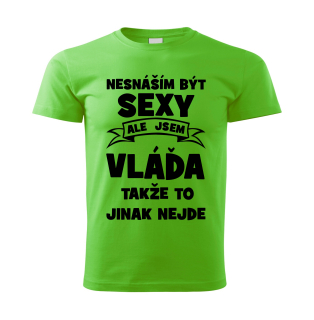Pánské  tričko Nesnáším být SEXY ale jsem VLÁĎA takže to jinak nejde zelené 