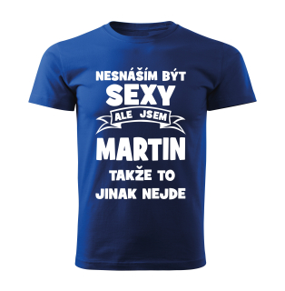 Pánské  tričko Nesnáším být SEXY ale jsem MARTIN takže to jinak nejde modré 
