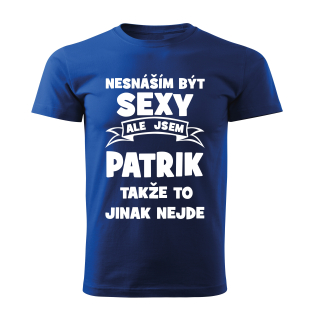 Pánské  tričko Nesnáším být SEXY ale jsem PATRIK takže to jinak nejde modré 